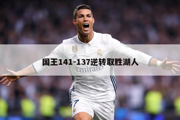 国王141-137逆转取胜湖人