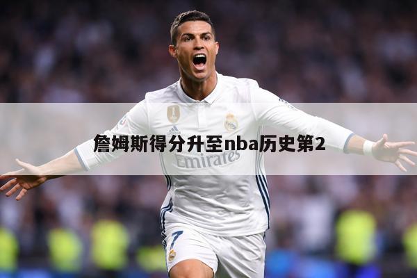 詹姆斯得分升至nba历史第2